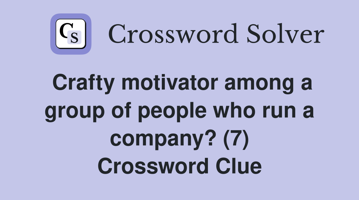 Crafty motivator among a group of people who run a company? (7